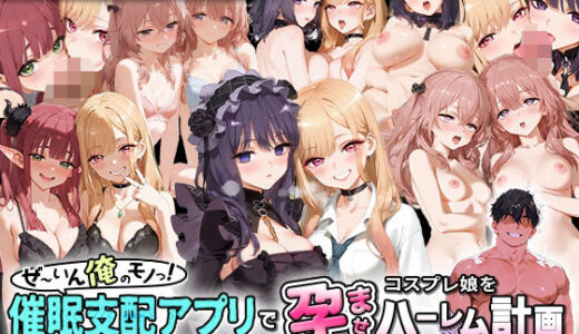 ぜ〜いん俺のモノっ！催●支配アプリでコスプレ娘を孕ませハーレム計画-着せ恋編