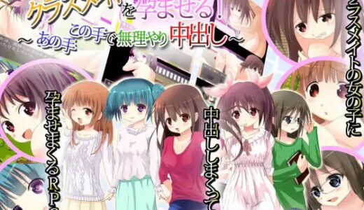 クラスメイトを孕ませる！〜あの手この手で無理やり中出し！〜