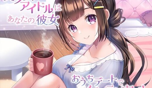 美少女アイドルはあなたの彼女〜おうちデートでイチャラブタイム〜