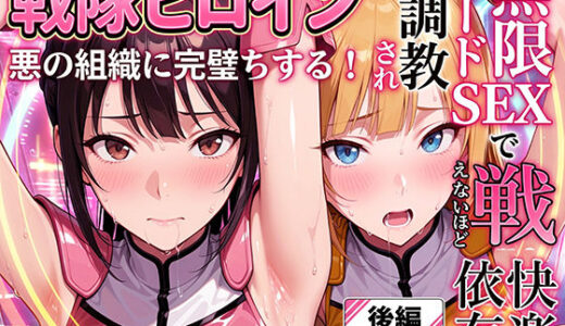 正義の戦隊ヒロイン！無限ハードSEXで戦えないほど快楽依存に調教され悪の組織に完堕ちする！・後編